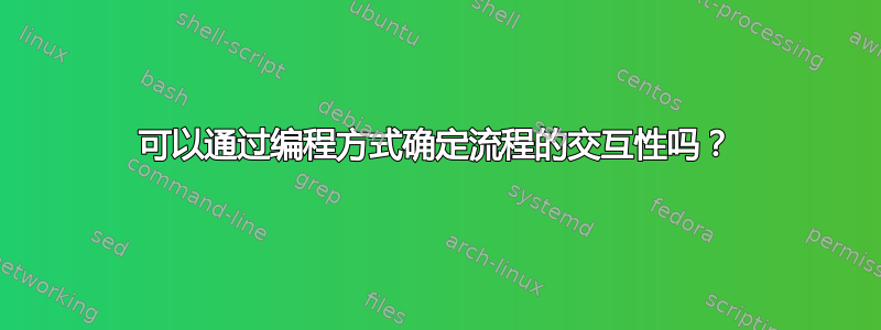 可以通过编程方式确定流程的交互性吗？