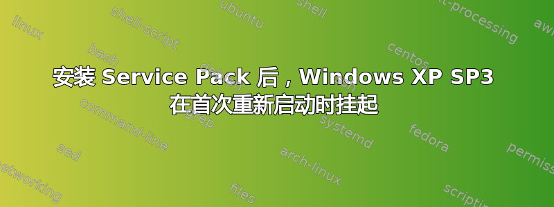 安装 Service Pack 后，Windows XP SP3 在首次重新启动时挂起