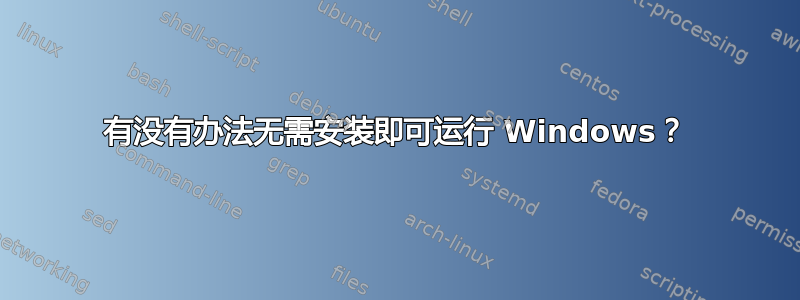 有没有办法无需安装即可运行 Windows？