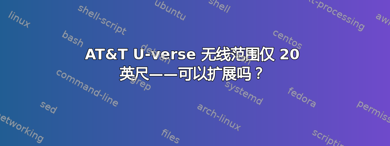 AT&T U-verse 无线范围仅 20 英尺——可以扩展吗？