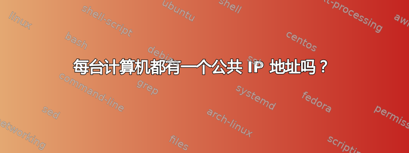 每台计算机都有一个公共 IP 地址吗？