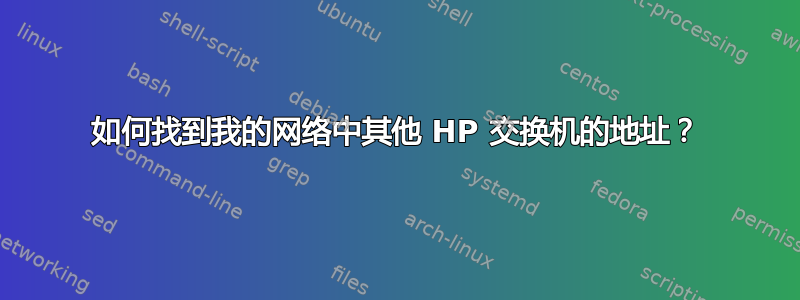 如何找到我的网络中其他 HP 交换机的地址？