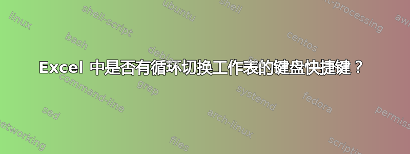 Excel 中是否有循环切换工作表的键盘快捷键？