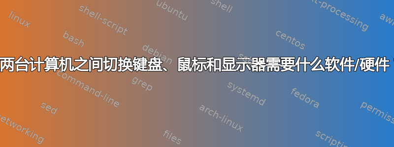 在两台计算机之间切换键盘、鼠标和显示器需要什么软件/硬件？