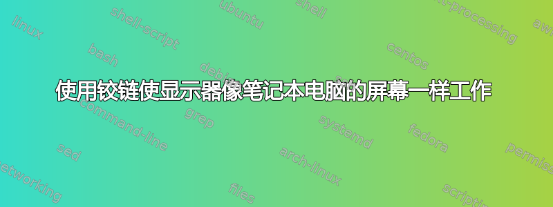 使用铰链使显示器像笔记本电脑的屏幕一样工作