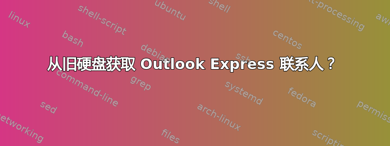 从旧硬盘获取 Outlook Express 联系人？