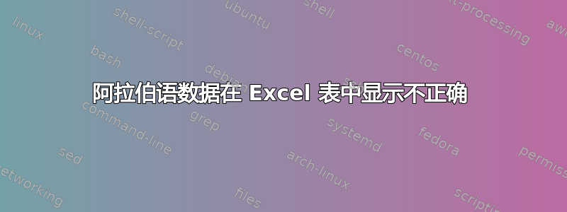 阿拉伯语数据在 Excel 表中显示不正确