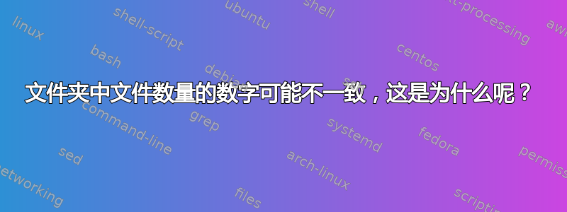 文件夹中文件数量的数字可能不一致，这是为什么呢？