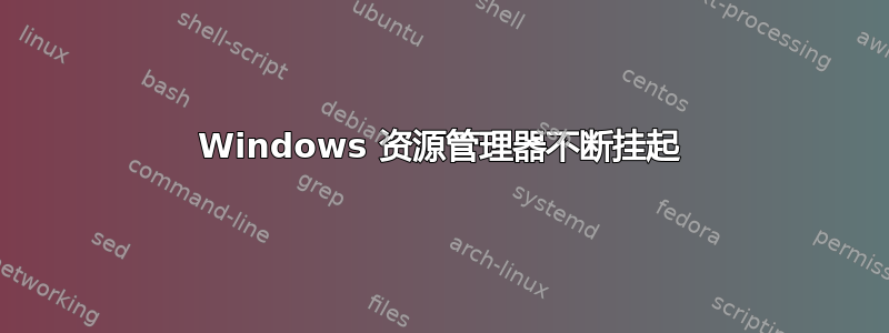 Windows 资源管理器不断挂起