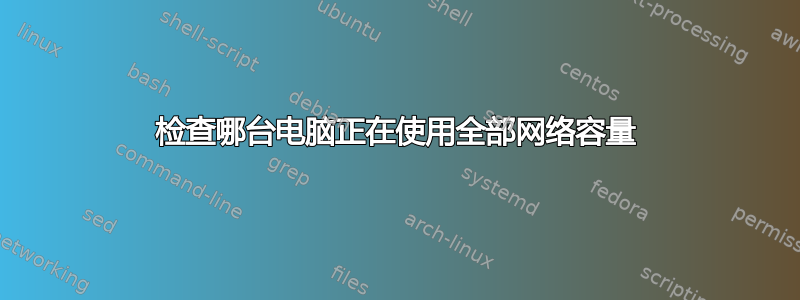 检查哪台电脑正在使用全部网络容量