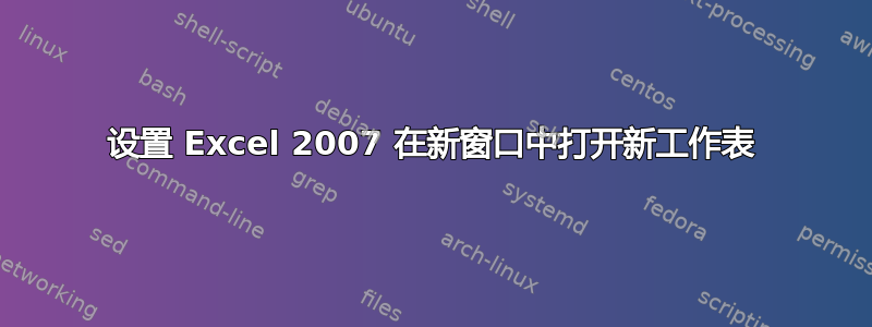 设置 Excel 2007 在新窗口中打开新工作表