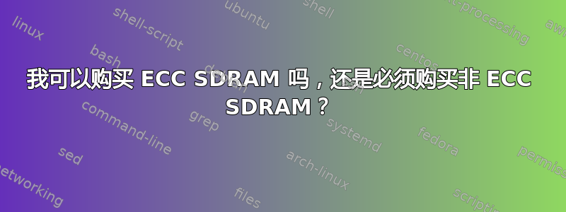 我可以购买 ECC SDRAM 吗，还是必须购买非 ECC SDRAM？