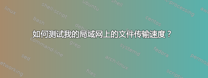 如何测试我的局域网上的文件传输速度？