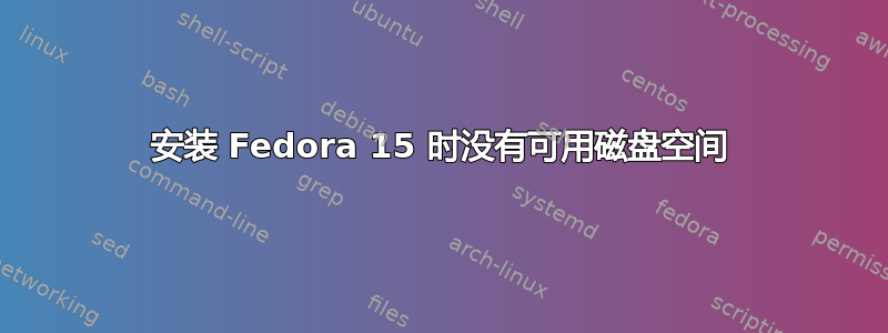 安装 Fedora 15 时没有可用磁盘空间