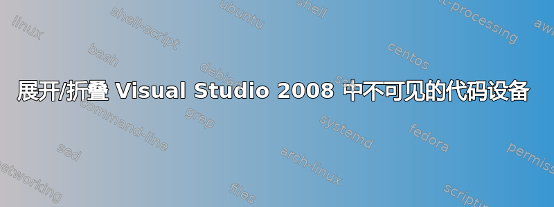 展开/折叠 Visual Studio 2008 中不可见的代码设备