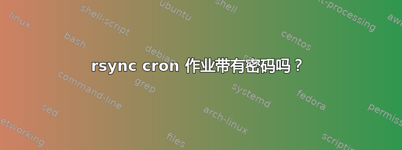 rsync cron 作业带有密码吗？