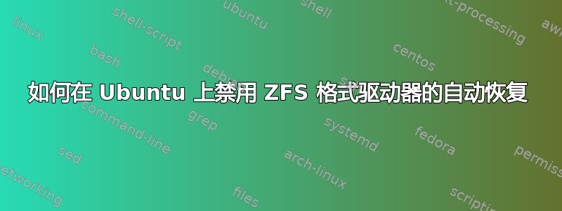 如何在 Ubuntu 上禁用 ZFS 格式驱动器的自动恢复