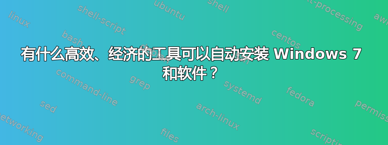 有什么高效、经济的工具可以自动安装 Windows 7 和软件？