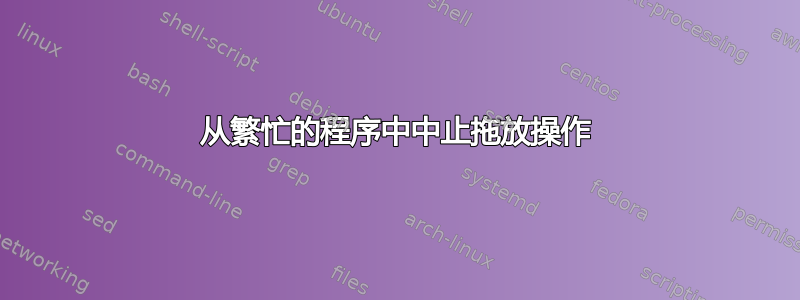 从繁忙的程序中中止拖放操作