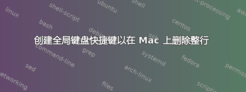 创建全局键盘快捷键以在 Mac 上删除整行