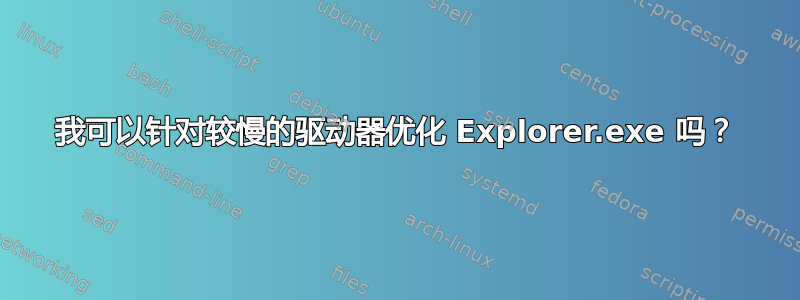 我可以针对较慢的驱动器优化 Explorer.exe 吗？