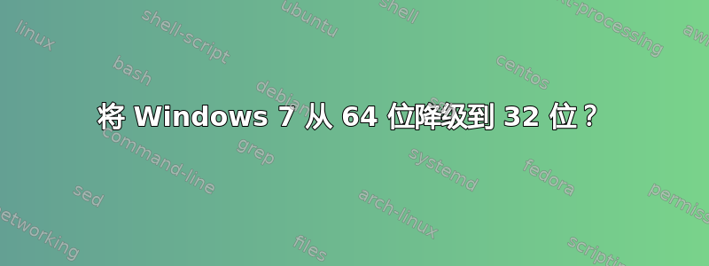 将 Windows 7 从 64 位降级到 32 位？