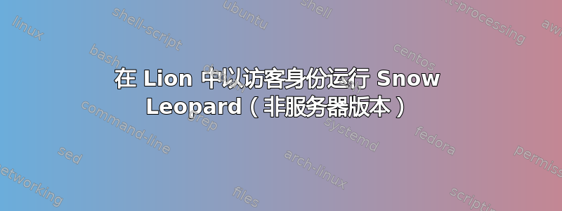 在 Lion 中以访客身份运行 Snow Leopard（非服务器版本）