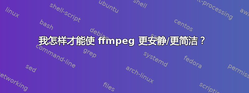 我怎样才能使 ffmpeg 更安静/更简洁？