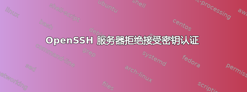 OpenSSH 服务器拒绝接受密钥认证