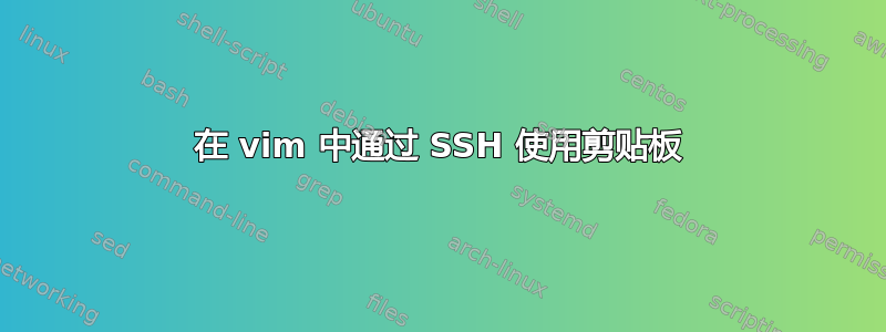 在 vim 中通过 SSH 使用剪贴板