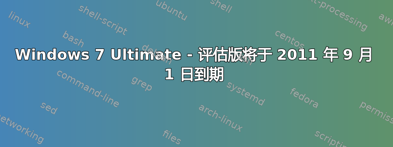 Windows 7 Ultimate - 评估版将于 2011 年 9 月 1 日到期