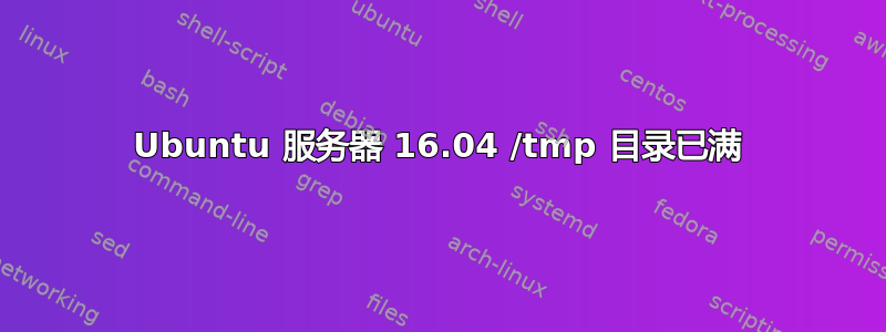 Ubuntu 服务器 16.04 /tmp 目录已满