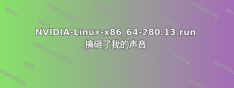 NVIDIA-Linux-x86_64-280.13.run 搞砸了我的声音