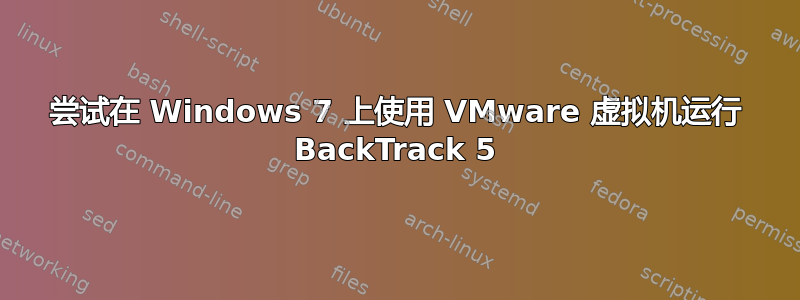 尝试在 Windows 7 上使用 VMware 虚拟机运行 BackTrack 5