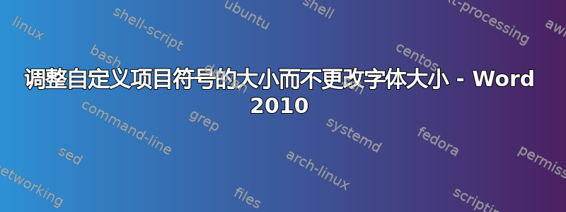 调整自定义项目符号的大小而不更改字体大小 - Word 2010