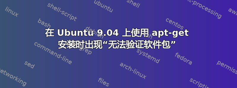 在 Ubuntu 9.04 上使用 apt-get 安装时出现“无法验证软件包”