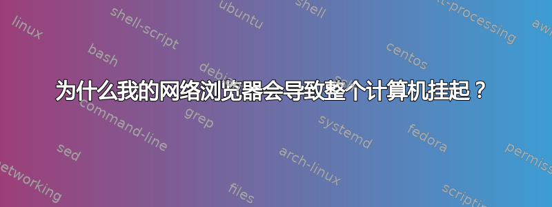 为什么我的网络浏览器会导致整个计算机挂起？