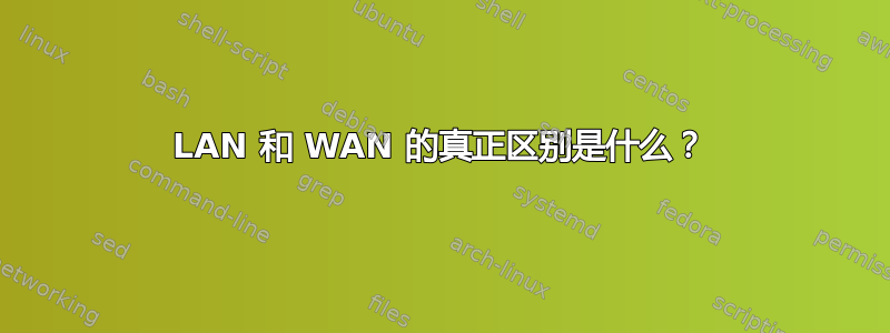 LAN 和 WAN 的真正区别是什么？