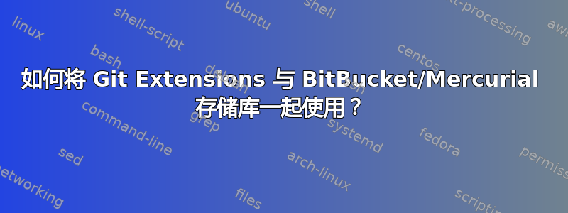 如何将 Git Extensions 与 BitBucket/Mercurial 存储库一起使用？