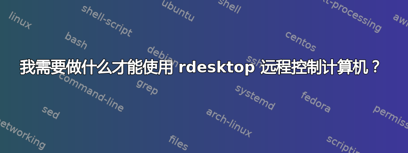 我需要做什么才能使用 rdesktop 远程控制计算机？