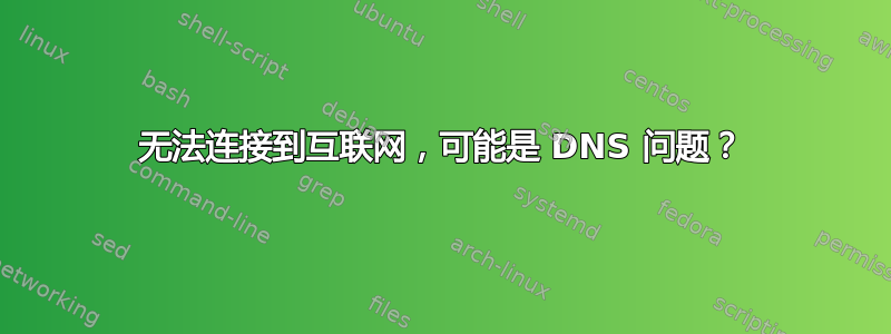 无法连接到互联网，可能是 DNS 问题？