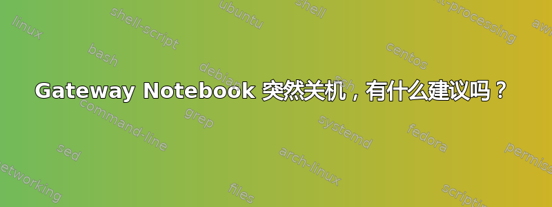 Gateway Notebook 突然关机，有什么建议吗？