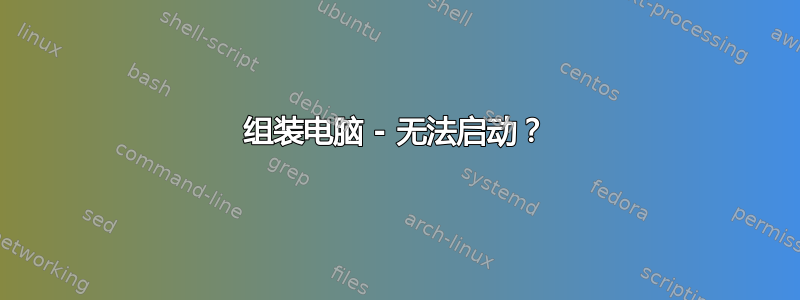 组装电脑 - 无法启动？