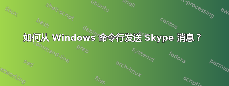 如何从 Windows 命令行发送 Skype 消息？