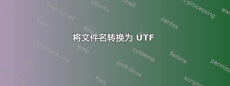 将文件名转换为 UTF