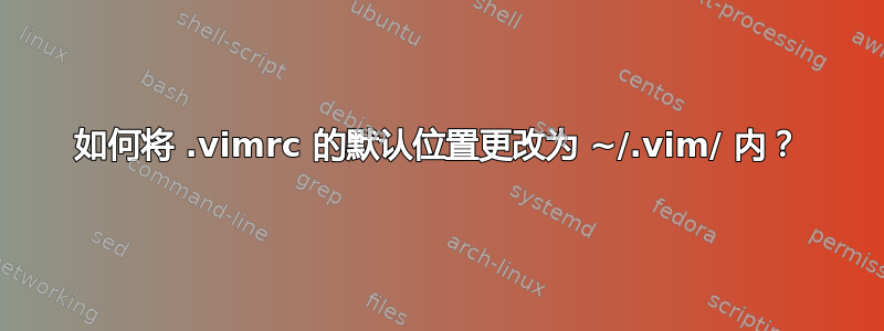 如何将 .vimrc 的默认位置更改为 ~/.vim/ 内？