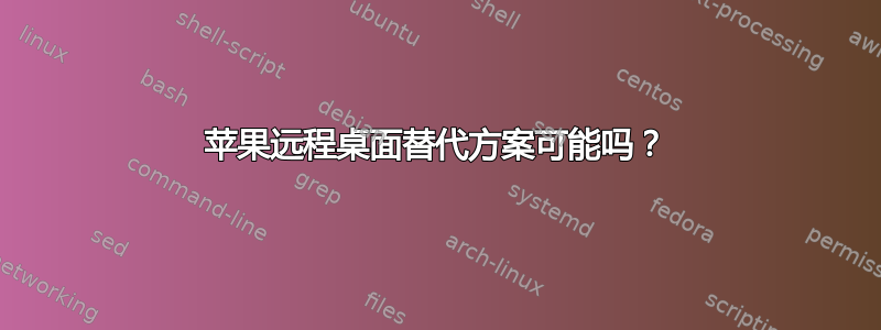 苹果远程桌面替代方案可能吗？