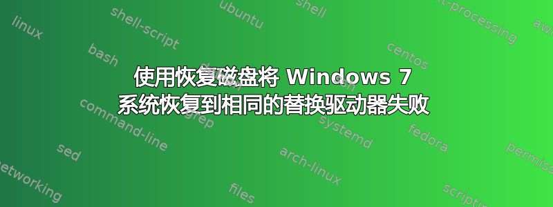 使用恢复磁盘将 Windows 7 系统恢复到相同的替换驱动器失败