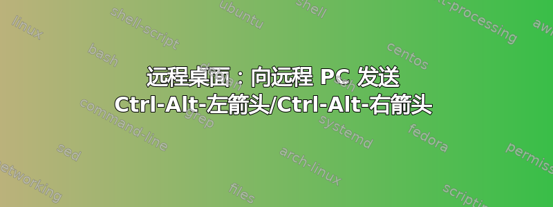 远程桌面：向远程 PC 发送 Ctrl-Alt-左箭头/Ctrl-Alt-右箭头