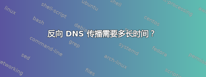 反向 DNS 传播需要多长时间？